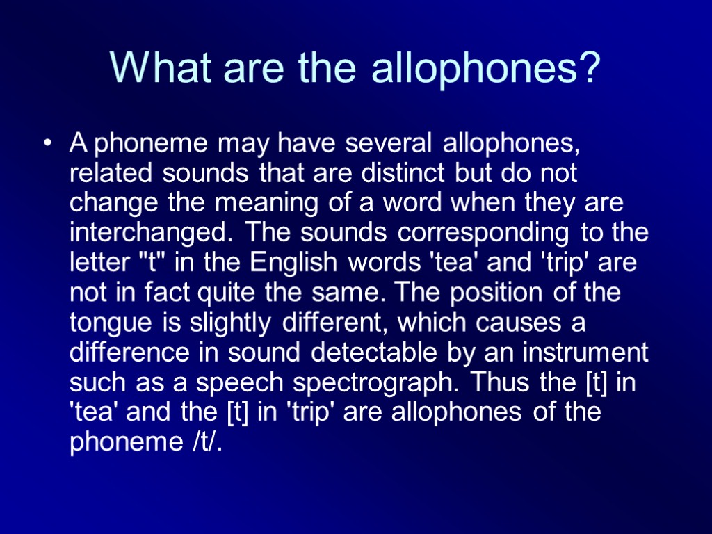 What are the allophones? A phoneme may have several allophones, related sounds that are